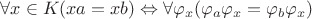 $\forall x\in K(xa=xb)\Leftrightarrow \forall \varphi_x(\varphi_a\varphi_x=\varphi_b\varphi_x)$