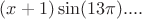 $(x+1)\sin(13\pi)....$
