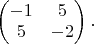 $\begin{pmatrix}-1&5\\5&-2\end{pmatrix}.$
