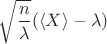 $\sqrt{\dfrac n \lambda} (\langle X \rangle - \lambda)$