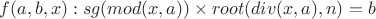 $f(a, b, x): sg(mod(x, a)) \times root(div(x, a), n) = b$