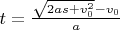 $t = \frac{\sqrt{2as+v_0^2}-v_0}{a}$