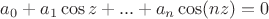 $a_0+a_1\cos z+...+a_n\cos(nz)=0$