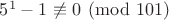 $5^{1}-1\not\equiv 0\pmod{101}$
