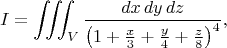 $$I=\iiint_V {dx\, dy\, dz\over\left( 1+{x\over3}+{y\over4}+{z\over8}\right)^4},$$