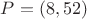 $P=(8,52)$