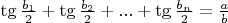 $\[\tg\frac{{b{}_1}}{2} + \tg\frac{{b{}_2}}{2} + ... + \tg\frac{{b{}_n}}{2}=\frac{a}{b}\]
$