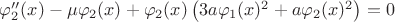 $\varphi_2''(x)-\mu \varphi_2(x)+\varphi_2(x) \left(3 a \varphi_1(x)^2+a \varphi_2(x)^2\right)=0$