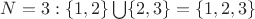 $N=3: \lbrace 1,2\rbrace \bigcup \lbrace 2,3\rbrace =\lbrace 1,2,3\rbrace$