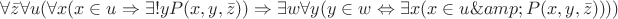 $
\forall \bar{z}\forall u(\forall x(x \in u \Rightarrow \exists !y P(x,y,\bar{z}))
\Rightarrow \exists w \forall y(y \in w \Leftrightarrow \exists x(x \in u  \& P(x,y,\bar{z}))))
$