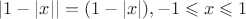 $ |1- |x|| = (1 -|x|), -1\leqslant x \leqslant 1 $