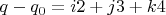 $q - q_0 = i 2 + j 3 + k 4$