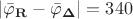 $ \left| {\bar \varphi }_{\mathbf R} - {\bar \varphi }_{\mathbf \Delta} \right| = 340&deg;$