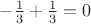 $-\frac{1}{3}+\frac{1}{3}=0$
