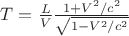 $T = \frac{L}{V} \frac{1+V^2 / c^2}{\sqrt{1-V^2 / c^2}}$ $T = \frac{L}{V} \frac{1+V^2 / c^2}{\sqrt{1-V^2 / c^2}}$
