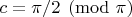 $c=\pi/2\pmod \pi$