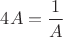 $4A =  \dfrac{1}{A}$
