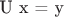 U x = y