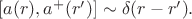 $[a(r),a^+(r')]\sim\delta(r-r').$