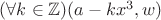 $(\forall k\in\mathbb{Z}) (a-kx^3,w)$