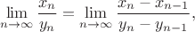 $$\lim\limits_{n\to \infty}\frac{x_n}{y_n}=\lim\limits_{n\to \infty}\frac{x_n-x_{n-1}}{y_n-y_{n-1}},$$