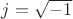 $j=\sqrt{-1}$