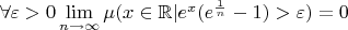 $\forall \varepsilon > 0 \lim\limits_{n \to \infty}\mu(x \in \mathbb R| e^{x}(e^{\frac 1 n}-1)>\varepsilon) =0$