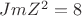 $JmZ^2 = 8$