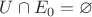 $U \cap E_0 = \varnothing$