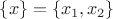 $\{x\} = \{x_1, x_2\}$