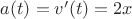 $a(t)=v'(t)=2x$