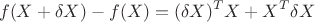 $$f(X+\delta X) - f(X) = (\delta X)^{T} X + X^{T} \delta X$$
