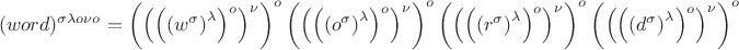 $$(word)^{\sigma\lambda o\nu o}=\left(\left(\left(\left(w^{\sigma}\right)^{\lambda}\right)^o\right)^{\nu}\right)^o\left(\left(\left(\left(o^{\sigma}\right)^{\lambda}\right)^o\right)^{\nu}\right)^o\left(\left(\left(\left(r^{\sigma}\right)^{\lambda}\right)^o\right)^{\nu}\right)^o\left(\left(\left(\left(d^{\sigma}\right)^{\lambda}\right)^o\right)^{\nu}\right)^o$$