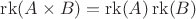 $\operatorname{rk} (A\times B)= \operatorname{rk}(A)\operatorname{rk}(B)$