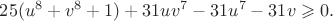 \displaystyle
25(u^8+v^8+1)+31uv^7-31u^7-31v\geqslant 0. \displaystyle
25(u^8+v^8+1)+31uv^7-31u^7-31v\geqslant 0.