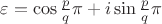 $\varepsilon = \cos \frac{p}{q}\pi + i \sin \frac{p}{q}\pi$