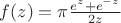 $f(z)=\pi\frac {e^z+e^{-z}} {2z}$