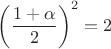 $\left(\dfrac{1+\alpha}{2}\right)^2=2$