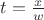 $t=\frac{x}{w}$