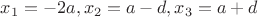 $x_1=-2a, x_2=a-d, x_3=a+d$