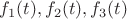 $f_1(t), f_2(t), f_3(t)$