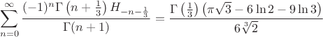 $$\sum _{n=0}^{\infty } \frac{(-1)^n \Gamma
   \left(n+\frac{1}{3}\right) H_{-n-\frac{1}{3}}}{\Gamma
   (n+1)}=\frac{\Gamma \left(\frac{1}{3}\right)
   \left(\pi \sqrt{3} -6 \ln 2-9 \ln 3\right)}{6
   \sqrt[3]{2}}$$