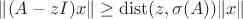 $\|(A-zI)x\|\ge \mathrm{dist}(z,\sigma(A))\|x\|$