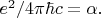 $e^2/4\pi\hbar c=\alpha.$