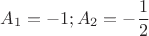 $$A_1=-1 ; A_2=-\frac{1}{2}$$
