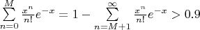$\sum \limits _{n=0}^M\frac{x^n}{n!}e^{-x}=1-\sum \limits _{n=M+1}^{\infty}\frac{x^n}{n!}e^{-x}>0.9$