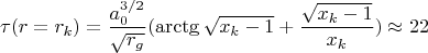 $$\tau(r=r_k)=\frac{a_0^{3/2}}{\sqrt{r_g}}(\arctg{\sqrt{x_k-1}}+\frac{\sqrt{x_k-1}}{x_k})\approx22$$
