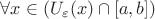 $\forall x \in (U_ \varepsilon (x)\cap [a, b])$