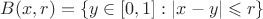 $ B(x, r) = \{ y \in [0,1]: |x-y| \leqslant  r\}$