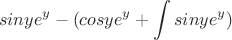 $$ sin y e^y - (cos y e^y + \int sin y e^y)$$